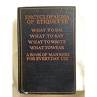 Encyclopaedia of Etiquette;: What to Write, What to Do, What to Wear, What to Say; a Book of Manners for Everyday Use (2)