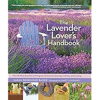 The Lavender Lover's Handbook: The 100 Most Beautiful and Fragrant Varieties for Growing, Crafting, and Cooking The Lavender Lover's Handbook: The 100 Most Beautiful and Fragrant Varieties for Growing, Crafting, and Cooking Hardcover Kindle Paperback