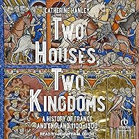 Two Houses, Two Kingdoms: A History of France and England, 1100-1300 Two Houses, Two Kingdoms: A History of France and England, 1100-1300 Audible Audiobook Kindle Paperback Hardcover Audio CD