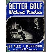 Better Golf Without Practice Better Golf Without Practice Hardcover