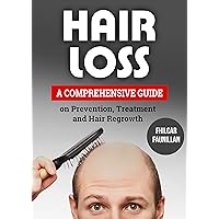 Hair Loss: A Comprehensive Guide on Prevention, Treatment and Hair Regrowth Hair Loss: A Comprehensive Guide on Prevention, Treatment and Hair Regrowth Kindle Paperback