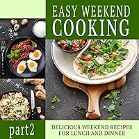 Easy Weekend Cooking 2: Delicious Weekend Recipes for Lunch and Dinner Easy Weekend Cooking 2: Delicious Weekend Recipes for Lunch and Dinner Kindle Paperback