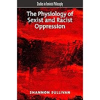 The Physiology of Sexist and Racist Oppression (Studies in Feminist Philosophy) The Physiology of Sexist and Racist Oppression (Studies in Feminist Philosophy) Kindle Hardcover Paperback