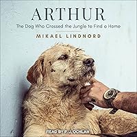 Arthur: The Dog Who Crossed the Jungle to Find a Home Arthur: The Dog Who Crossed the Jungle to Find a Home Paperback Kindle Audible Audiobook Hardcover Audio CD