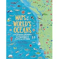 Maps of the World's Oceans: An Illustrated Children's Atlas to the Seas and all the Creatures and Plants that Live There Maps of the World's Oceans: An Illustrated Children's Atlas to the Seas and all the Creatures and Plants that Live There Hardcover Kindle