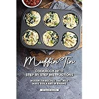 Muffin Tin Cookbook with Step-By-Step Instructions: Muffin Tin Recipes That Will Make You A Pro in Baking Muffin Tin Cookbook with Step-By-Step Instructions: Muffin Tin Recipes That Will Make You A Pro in Baking Kindle Paperback