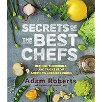 Secrets of the Best Chefs: Recipes, Techniques, and Tricks from America’s Greatest Cooks Secrets of the Best Chefs: Recipes, Techniques, and Tricks from America’s Greatest Cooks Hardcover Kindle