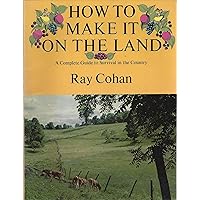 How to Make It on the Land: A Complete Guide to Survival in the Country How to Make It on the Land: A Complete Guide to Survival in the Country Paperback Hardcover