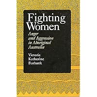 Fighting Women: Anger and Aggression in Aboriginal Australia Fighting Women: Anger and Aggression in Aboriginal Australia Hardcover Paperback
