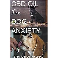 CBD OIL FOR DOG ANXIETY: EVERYTHING YOU NEED TO KNOW ON HOW TO USE CBD OIL TO TREAT AND CURE ANXIETY IN DOGS CBD OIL FOR DOG ANXIETY: EVERYTHING YOU NEED TO KNOW ON HOW TO USE CBD OIL TO TREAT AND CURE ANXIETY IN DOGS Kindle