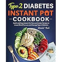 Type 2 Diabetes Instant Pot Cookbook: Quick and Easy Instant Pot Pressure Cooker Recipes to Lower Blood Pressure and Manage Type 2 Diabetes Type 2 Diabetes Instant Pot Cookbook: Quick and Easy Instant Pot Pressure Cooker Recipes to Lower Blood Pressure and Manage Type 2 Diabetes Kindle Paperback Hardcover