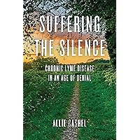 Suffering the Silence: Chronic Lyme Disease in an Age of Denial Suffering the Silence: Chronic Lyme Disease in an Age of Denial Paperback Audible Audiobook Kindle