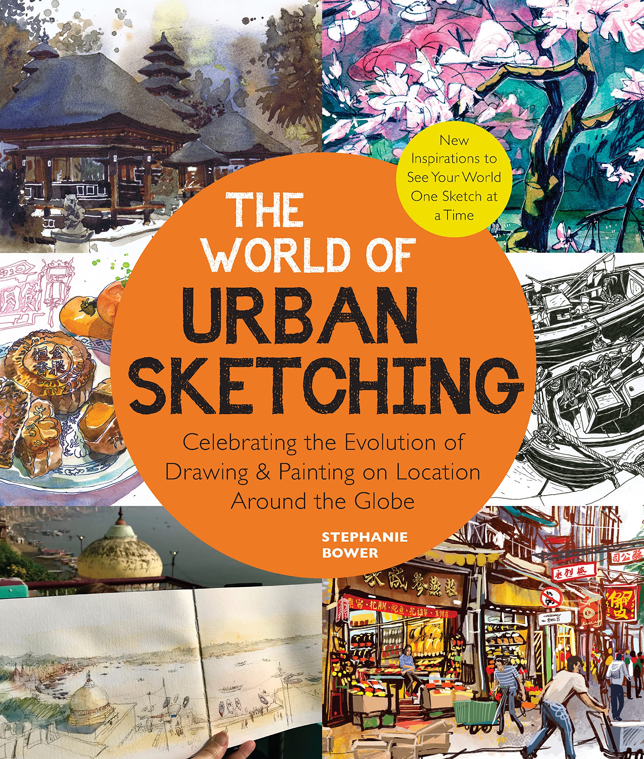 The World of Urban Sketching: Celebrating the Evolution of Drawing and Painting on Location Around the Globe - New Inspirations to See Your World One Sketch at a Time