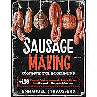 Sausage Making Cookbook for Beginners: 100+ Easy, Simple and Delicious Homemade Sausage Recipes from Bratwurst to Chorizo, and Cotechino Sausage Making Cookbook for Beginners: 100+ Easy, Simple and Delicious Homemade Sausage Recipes from Bratwurst to Chorizo, and Cotechino Kindle Paperback Hardcover
