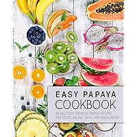 Easy Papaya Cookbook: 50 Delicious Tropical Papaya Recipes for Soups, Salsas, Jams, and Much More (2nd Edition) Easy Papaya Cookbook: 50 Delicious Tropical Papaya Recipes for Soups, Salsas, Jams, and Much More (2nd Edition) Kindle Paperback