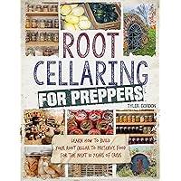 Root Cellaring for Preppers: Learn How to Build your Root Cellar to Preserve Food for the Next 10 Years of Crisis Root Cellaring for Preppers: Learn How to Build your Root Cellar to Preserve Food for the Next 10 Years of Crisis Kindle Paperback