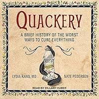 Quackery: A Brief History of the Worst Ways to Cure Everything Quackery: A Brief History of the Worst Ways to Cure Everything Audible Audiobook Hardcover Kindle Audio CD