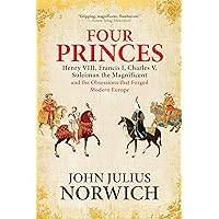 Four Princes: Henry VIII, Francis I, Charles V, Suleiman the Magnificent and the Obsessions that Forged Modern Europe Four Princes: Henry VIII, Francis I, Charles V, Suleiman the Magnificent and the Obsessions that Forged Modern Europe Paperback Audible Audiobook Kindle Hardcover Audio CD
