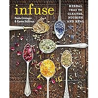Infuse: Herbal teas to cleanse, nourish and heal Infuse: Herbal teas to cleanse, nourish and heal Kindle Paperback