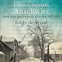 Ultima fermata Auschwitz: Come sono sopravvisuto all'orrore 1943-1945 Ultima fermata Auschwitz: Come sono sopravvisuto all'orrore 1943-1945 Audible Audiobook Kindle Hardcover