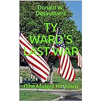 TY WARD'S LAST WAR: (The Midget Hit-Man) (TY WARD ADVENTURE SERIES Book 6) TY WARD'S LAST WAR: (The Midget Hit-Man) (TY WARD ADVENTURE SERIES Book 6) Kindle Paperback