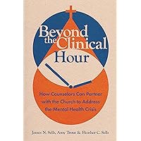 Beyond the Clinical Hour: How Counselors Can Partner with the Church to Address the Mental Health Crisis (Christian Association for Psychological Studies Books) Beyond the Clinical Hour: How Counselors Can Partner with the Church to Address the Mental Health Crisis (Christian Association for Psychological Studies Books) Paperback Kindle