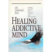 Healing the Addictive Mind: Freeing Yourself from Addictive Patterns and Relationships Healing the Addictive Mind: Freeing Yourself from Addictive Patterns and Relationships Paperback