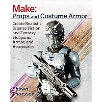 Make: Props and Costume Armor: Create Realistic Science Fiction & Fantasy Weapons, Armor, and Accessories Make: Props and Costume Armor: Create Realistic Science Fiction & Fantasy Weapons, Armor, and Accessories Paperback Kindle