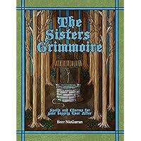 The Sisters Grimmoire: Spells and Charms for Your Happily Ever After The Sisters Grimmoire: Spells and Charms for Your Happily Ever After Kindle Paperback