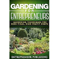 Gardening For Entrepreneurs: Gardening Techniques For High Yield, High Profit Crops (Farming For Profit, Gardening For Profit, High Yield Gardening) Gardening For Entrepreneurs: Gardening Techniques For High Yield, High Profit Crops (Farming For Profit, Gardening For Profit, High Yield Gardening) Kindle Audible Audiobook Paperback