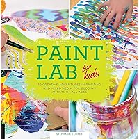 Paint Lab for Kids: 52 Creative Adventures in Painting and Mixed Media for Budding Artists of All Ages Paint Lab for Kids: 52 Creative Adventures in Painting and Mixed Media for Budding Artists of All Ages Paperback Kindle