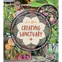 Creating Sanctuary: Sacred Garden Spaces, Plant-Based Medicine, and Daily Practices to Achieve Happiness and Well-Being Creating Sanctuary: Sacred Garden Spaces, Plant-Based Medicine, and Daily Practices to Achieve Happiness and Well-Being Paperback Kindle