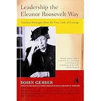 Leadership the Eleanor Roosevelt Way: Timeless Strategies from the First Lady of Courage Leadership the Eleanor Roosevelt Way: Timeless Strategies from the First Lady of Courage Kindle Paperback Hardcover