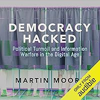 Democracy Hacked: Political Turmoil and Information Warfare in the Digital Age Democracy Hacked: Political Turmoil and Information Warfare in the Digital Age Audible Audiobook Kindle Hardcover Paperback