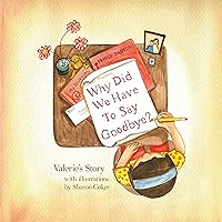 Why Did We Have To Say Goodbye?: Valerie's Story Why Did We Have To Say Goodbye?: Valerie's Story Kindle Library Binding