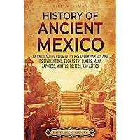 History of Ancient Mexico: An Enthralling Guide to Pre-Columbian Mexico and Its Civilizations, Such as the Olmecs, Maya, Zapotecs, Mixtecs, Toltecs, and Aztecs (Mesoamerica)