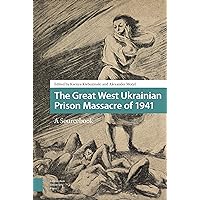 The Great West Ukrainian Prison Massacre of 1941: A Sourcebook The Great West Ukrainian Prison Massacre of 1941: A Sourcebook Paperback