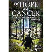 Of Hope and Cancer: One Man's Story of God, Darkness, and Wonder Of Hope and Cancer: One Man's Story of God, Darkness, and Wonder Kindle Paperback