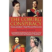 The Coburg Conspiracy: Victoria and Albert - Royal Plots and Manoeuvres The Coburg Conspiracy: Victoria and Albert - Royal Plots and Manoeuvres Kindle Hardcover Paperback
