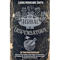 Herbal Dispensatory: How to Choose, Grow and Preserve Healing Herbs and Prepare Your Own Herbal Remedies Just as Our Ancestors Did Before Healing Became an Industry Herbal Dispensatory: How to Choose, Grow and Preserve Healing Herbs and Prepare Your Own Herbal Remedies Just as Our Ancestors Did Before Healing Became an Industry Kindle Paperback