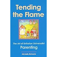 Tending the Flame: The Art of Unitarian Universalist Parenting Tending the Flame: The Art of Unitarian Universalist Parenting Paperback Kindle