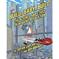 Build, Baby, Build: The Science and Ethics of Housing Regulation Build, Baby, Build: The Science and Ethics of Housing Regulation Paperback Kindle
