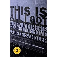 This Is All I Got: A New Mother's Search for Home This Is All I Got: A New Mother's Search for Home Kindle Hardcover Audible Audiobook Paperback