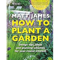 RHS How to Plant a Garden: Design tricks, ideas and planting schemes for year-round interest RHS How to Plant a Garden: Design tricks, ideas and planting schemes for year-round interest Hardcover