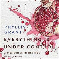 Everything is Under Control: A Memoir with Recipes Everything is Under Control: A Memoir with Recipes Kindle Audible Audiobook Hardcover Paperback Audio CD