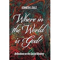 Where in the World is God?: Reflections on the Sacred Mystery