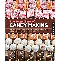 The Sweet Book of Candy Making: From the Simple to the Spectacular-How to Make Caramels, Fudge, Hard Candy, Fondant, Toffee, and More! The Sweet Book of Candy Making: From the Simple to the Spectacular-How to Make Caramels, Fudge, Hard Candy, Fondant, Toffee, and More! Kindle Paperback Hardcover