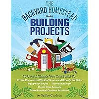 The Backyard Homestead Book of Building Projects: 76 Useful Things You Can Build to Create Customized Working Spaces and Storage Facilities, Equip the ... Animals, and Make Practical Outdoor Furniture The Backyard Homestead Book of Building Projects: 76 Useful Things You Can Build to Create Customized Working Spaces and Storage Facilities, Equip the ... Animals, and Make Practical Outdoor Furniture Paperback Kindle