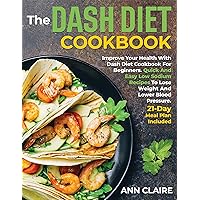 The DASH Diet Cookbook : Improve Your Health With Dash Diet Cookbook For Beginners. Quick And Easy Low Sodium Recipes To Lose Weight And Lower Blood Pressure. 21-Day Meal Plan Included The DASH Diet Cookbook : Improve Your Health With Dash Diet Cookbook For Beginners. Quick And Easy Low Sodium Recipes To Lose Weight And Lower Blood Pressure. 21-Day Meal Plan Included Kindle Paperback