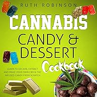 Cannabis Candy & Dessert Cookbook: Learn to Decarb, Extract and Make Your Own CBD & THC Infused Candy from Scratch Cannabis Candy & Dessert Cookbook: Learn to Decarb, Extract and Make Your Own CBD & THC Infused Candy from Scratch Paperback Audible Audiobook Kindle